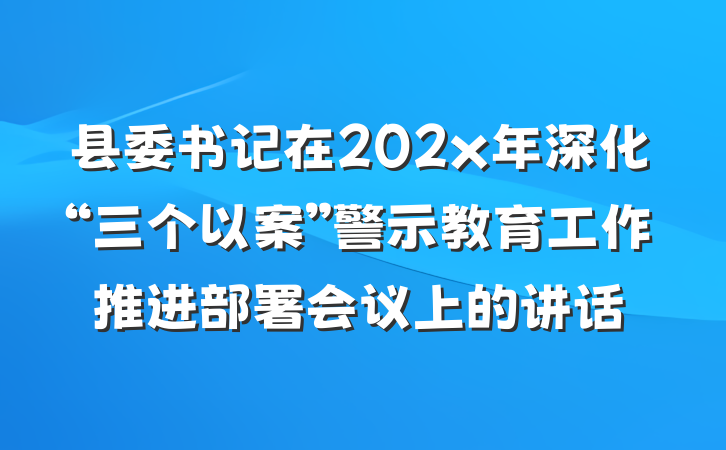 县委书记在202x年深化“三个以案”警示教育工作推进部署会议上的讲话