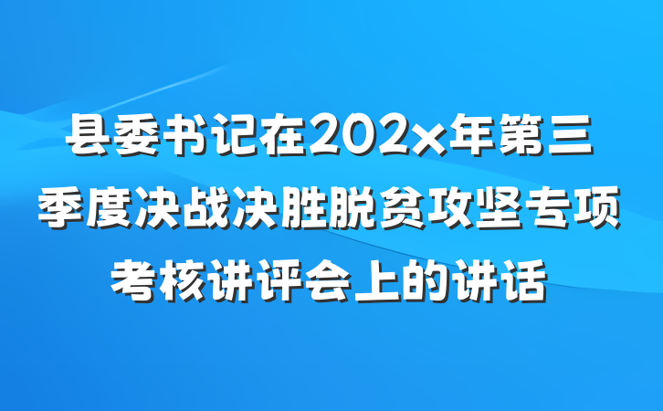 县委书记在202x年第三季度决战决胜脱贫攻坚专项考核讲评会上的讲话