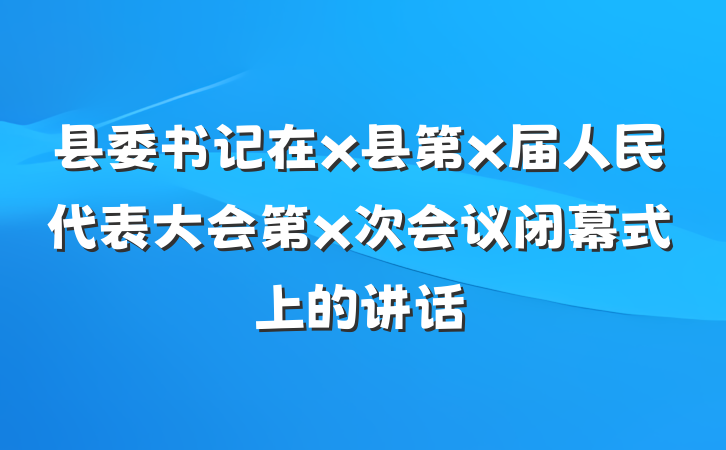 县委书记在x县第x届人民代表大会第x次会议闭幕式上的讲话