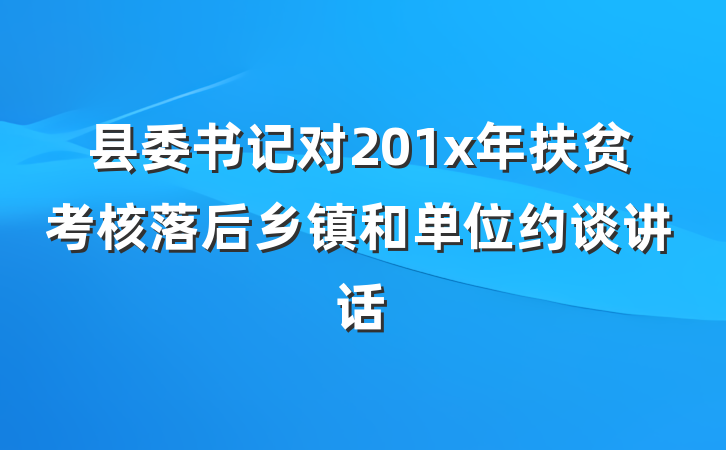 县委书记对201x年扶贫考核落后乡镇和单位约谈讲话