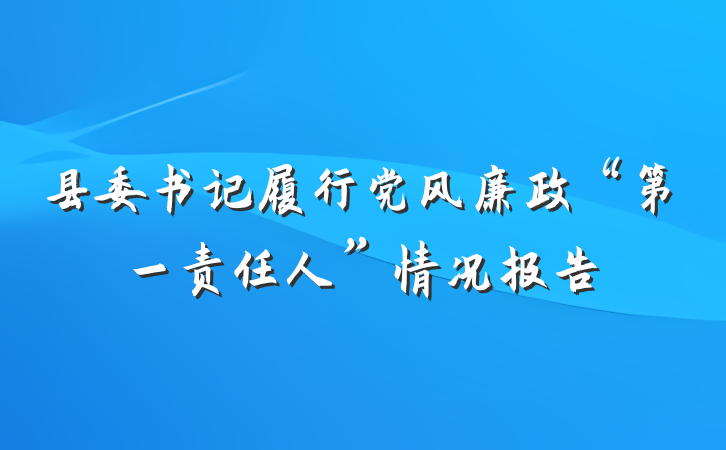 县委书记履行党风廉政“第一责任人”情况报告