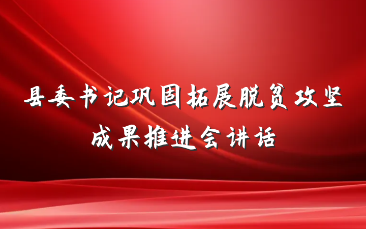 县委书记巩固拓展脱贫攻坚成果推进会讲话