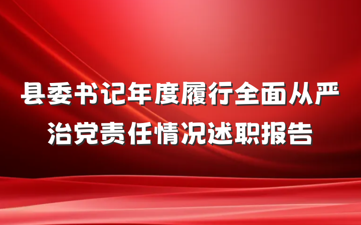 县委书记年度履行全面从严治党责任情况述职报告