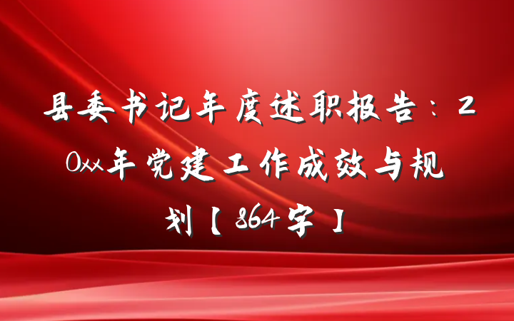 县委书记年度述职报告：20xx年党建工作成效与规划【864字】