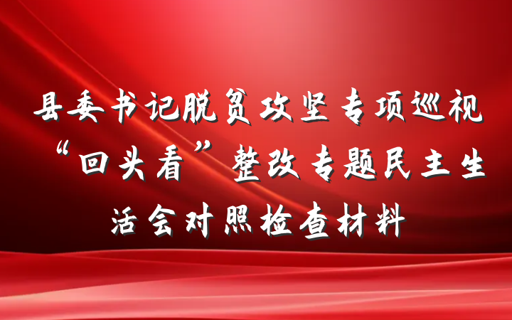 县委书记脱贫攻坚专项巡视“回头看”整改专题民主生活会对照检查材料