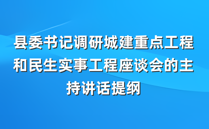 县委书记调研城建重点工程和民生实事工程座谈会的主持讲话提纲