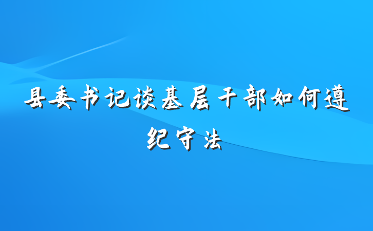 县委书记谈基层干部如何遵纪守法