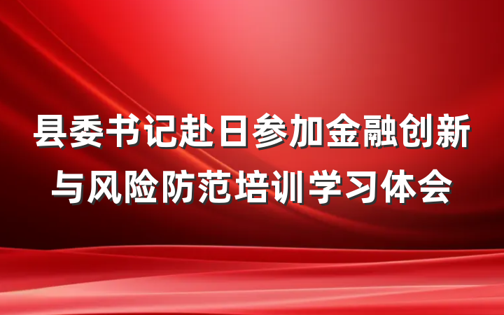 县委书记赴日参加金融创新与风险防范培训学习体会