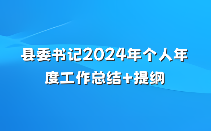 县委书记2024年个人年度工作总结 提纲