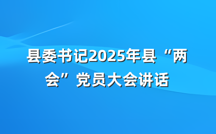 县委书记2025年县“两会”党员大会讲话