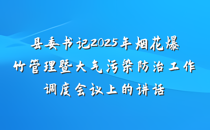 县委书记2025年烟花爆竹管理暨大气污染防治工作调度会议上的讲话