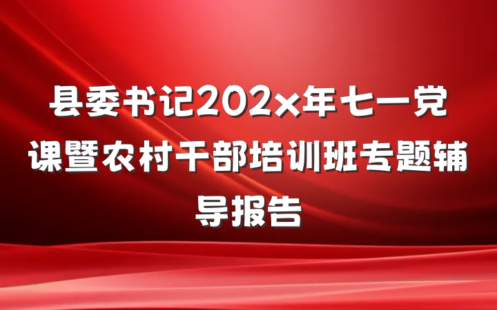 县委书记202x年七一党课暨农村干部培训班专题辅导报告