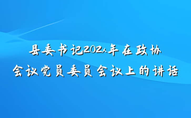 县委书记202x年在政协会议党员委员会议上的讲话