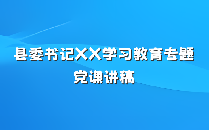 县委书记XX学习教育专题党课讲稿