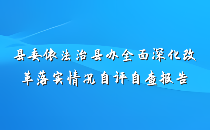 县委依法治县办全面深化改革落实情况自评自查报告