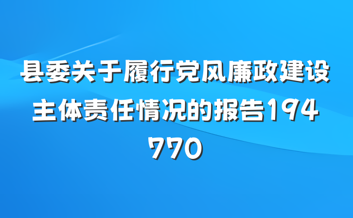 县委关于履行党风廉政建设主体责任情况的报告194770
