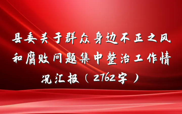 县委关于群众身边不正之风和腐败问题集中整治工作情况汇报(2762字)