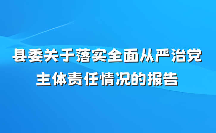 县委关于落实全面从严治党主体责任情况的报告