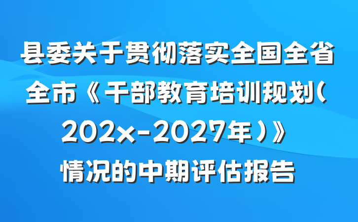 县委关于贯彻落实全国全省全市《干部教育培训规划（202x-2027年）》情况的中期评估报告