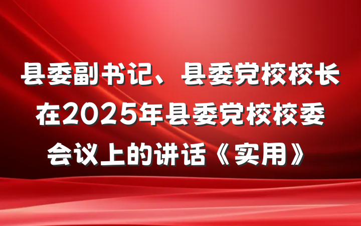 县委副书记、县委党校校长在2025年县委党校校委会议上的讲话《实用》