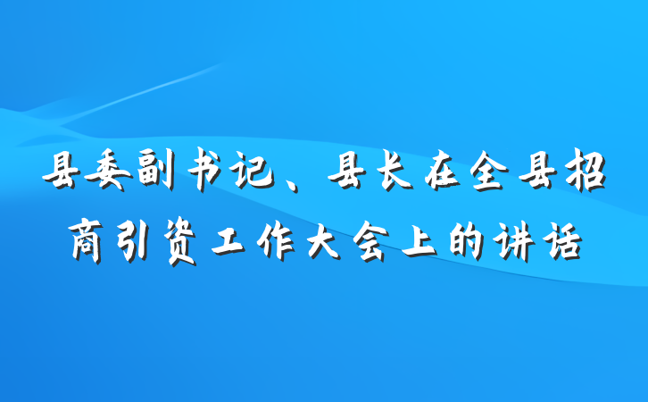 县委副书记、县长在全县招商引资工作大会上的讲话