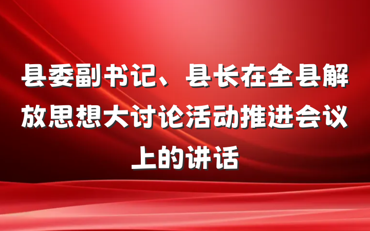 县委副书记、县长在全县解放思想大讨论活动推进会议上的讲话