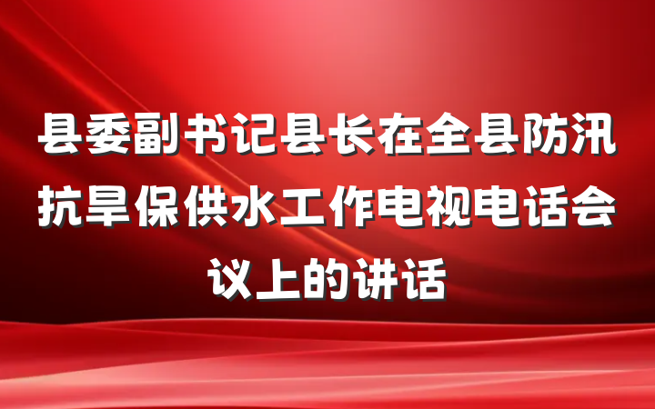 县委副书记县长在全县防汛抗旱保供水工作电视电话会议上的讲话