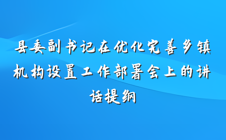 县委副书记在优化完善乡镇机构设置工作部署会上的讲话提纲