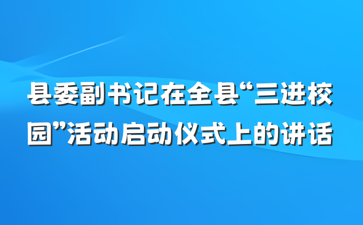 县委副书记在全县“三进校园”活动启动仪式上的讲话