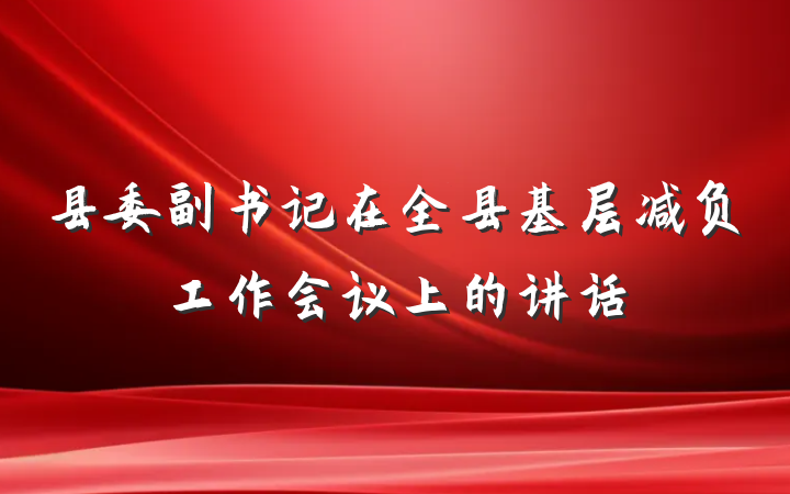 县委副书记在全县基层减负工作会议上的讲话