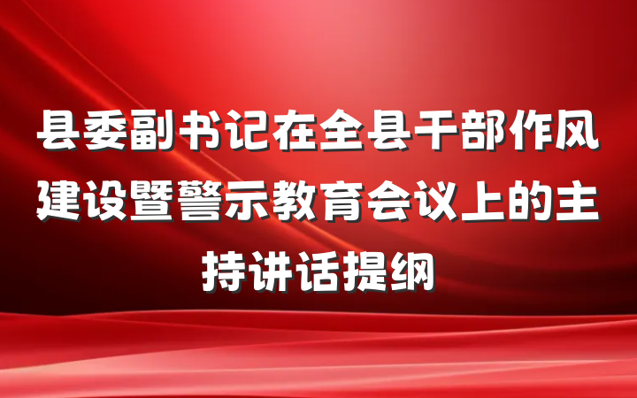 县委副书记在全县干部作风建设暨警示教育会议上的主持讲话提纲