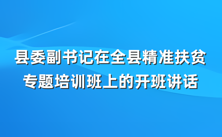 县委副书记在全县精准扶贫专题培训班上的开班讲话