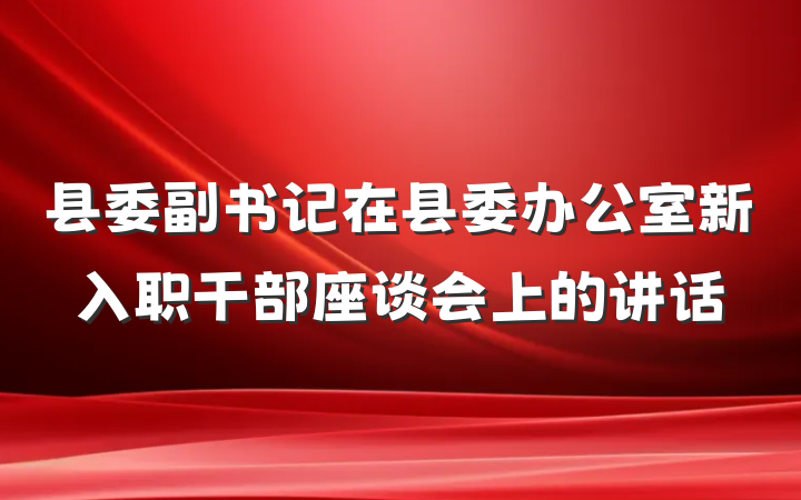 县委副书记在县委办公室新入职干部座谈会上的讲话