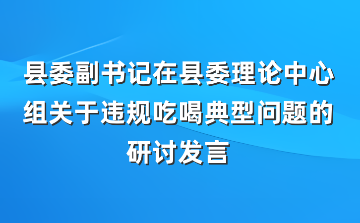 县委副书记在县委理论中心组关于违规吃喝典型问题的研讨发言