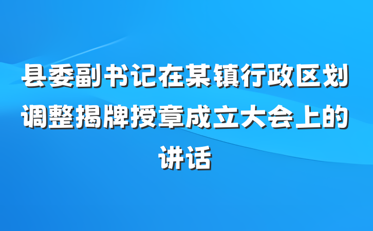 县委副书记在某镇行政区划调整揭牌授章成立大会上的讲话