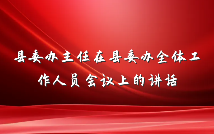 县委办主任在县委办全体工作人员会议上的讲话