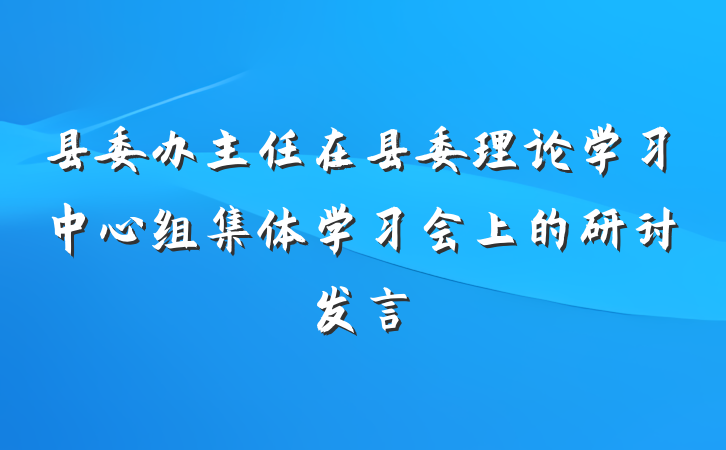 县委办主任在县委理论学习中心组集体学习会上的研讨发言