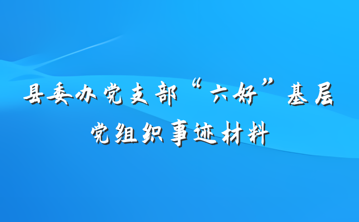 县委办党支部“六好”基层党组织事迹材料
