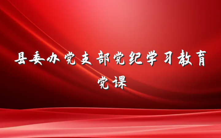 县委办党支部党纪学习教育党课