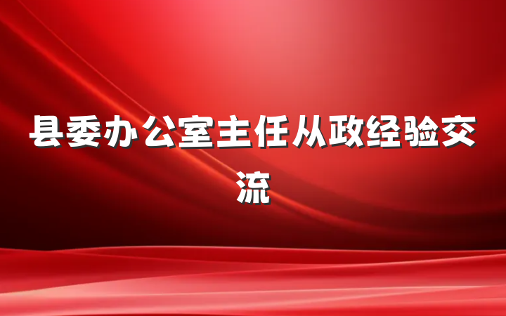县委办公室主任从政经验交流