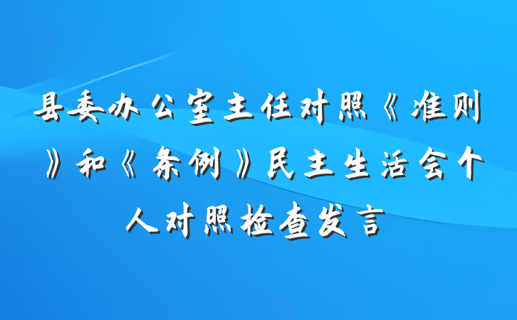 县委办公室主任对照《准则》和《条例》民主生活会个人对照检查发言