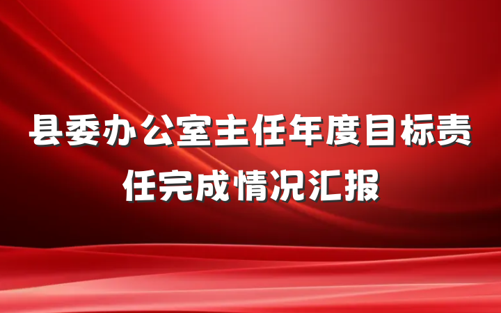 县委办公室主任年度目标责任完成情况汇报