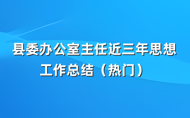 县委办公室主任近三年思想工作总结（热门）