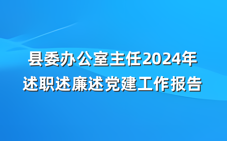 县委办公室主任2024年述职述廉述党建工作报告