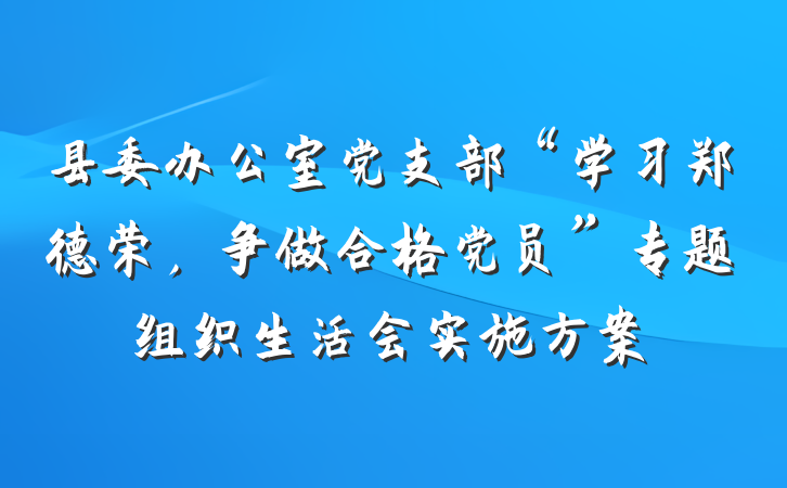 县委办公室党支部“学习郑德荣，争做合格党员”专题组织生活会实施方案