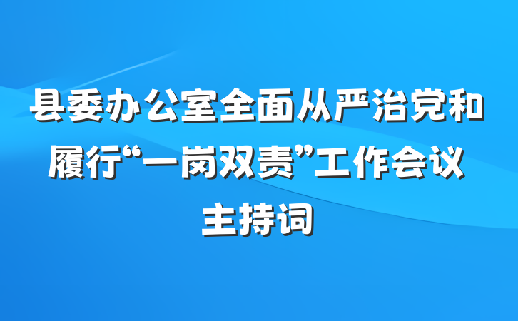 县委办公室全面从严治党和履行“一岗双责”工作会议主持词