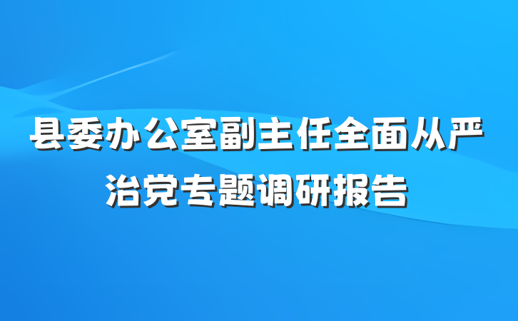 县委办公室副主任全面从严治党专题调研报告