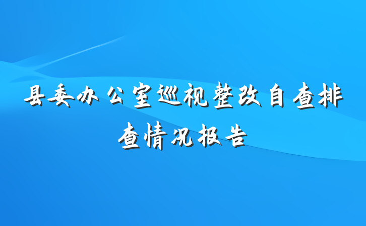 县委办公室巡视整改自查排查情况报告