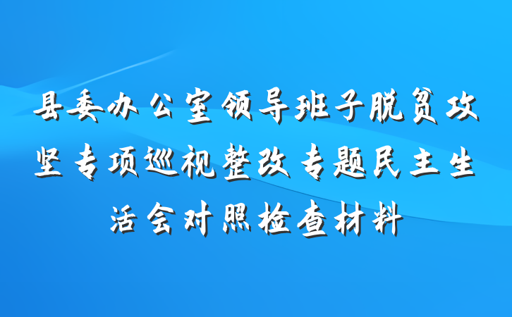 县委办公室领导班子脱贫攻坚专项巡视整改专题民主生活会对照检查材料