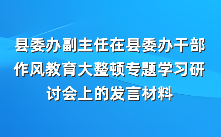 县委办副主任在县委办干部作风教育大整顿专题学习研讨会上的发言材料